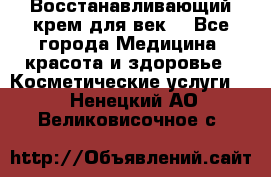 Восстанавливающий крем для век  - Все города Медицина, красота и здоровье » Косметические услуги   . Ненецкий АО,Великовисочное с.